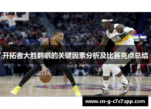 开拓者大胜鹈鹕的关键因素分析及比赛亮点总结