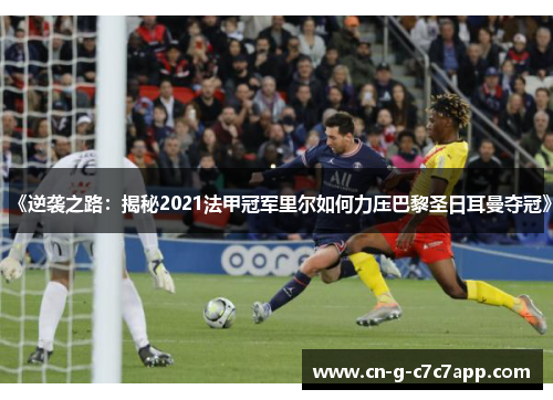 《逆袭之路:揭秘2021法甲冠军里尔如何力压巴黎圣日耳曼夺冠》 《逆袭之路:揭秘2021法甲冠军里尔如何力压巴黎圣日耳曼夺冠》