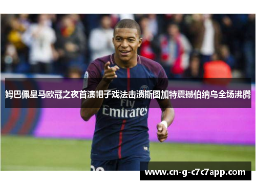 姆巴佩皇马欧冠之夜首演帽子戏法击溃斯图加特震撼伯纳乌全场沸腾