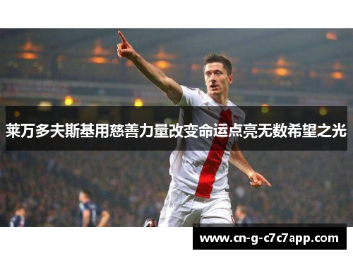 莱万多夫斯基用慈善力量改变命运点亮无数希望之光