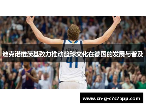 迪克诺维茨基致力推动篮球文化在德国的发展与普及